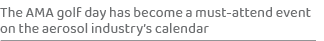 The AMA golf day has become a must attend event on the aerosol industry’s calenda