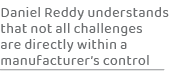 Daniel Reddy understands that not all challenges are directly within a manufacturer’s contro
