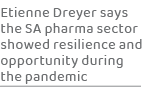 Etienne Dreyer says the SA pharma sector showed resilience and opportunity during the pandemic