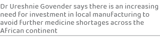 Dr Ureshnie Govender says there is an increasing need for investment in local manufacturing to avoid further medicine...
