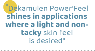 \“Dekamulen Power’Feel shines in applications where a light and non tacky skin feel is desired