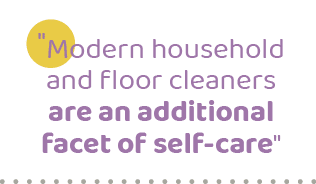 \“Modern household and floor cleaners are an additional facet of self care