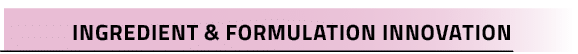 Ingredient & Formulation Innovation