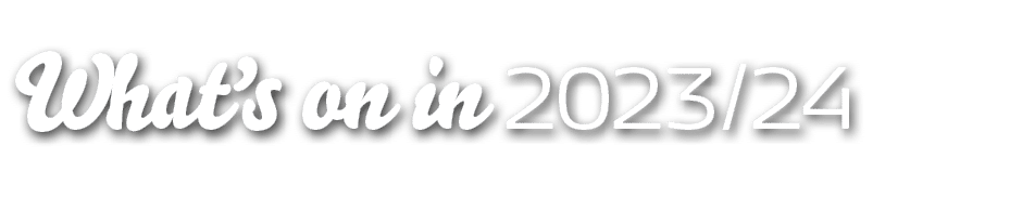 What’s on in 2023/24