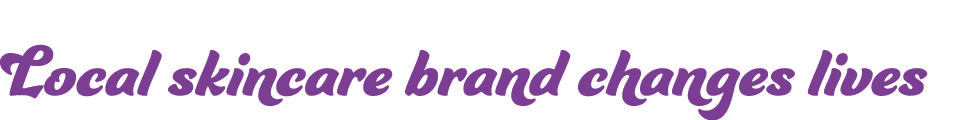 Local skincare brand changes lives