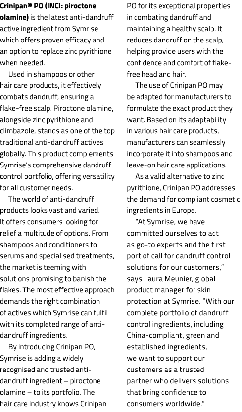 Crinipan® PO (INCI: piroctone olamine) is the latest anti dandruff active ingredient from Symrise which offers proven...