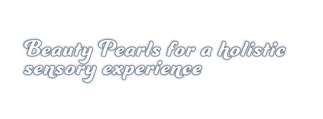 Beauty Pearls for a holistic sensory experience