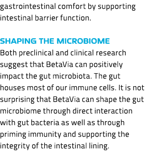 gastrointestinal comfort by supporting intestinal barrier function. Shaping the microbiome Both preclinical and clini...