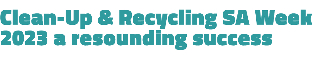 Clean Up & Recycling SA Week 2023 a resounding success