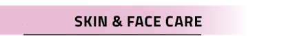 Skin & Face Care
