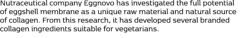 Nutraceutical company Eggnovo has investigated the full potential of eggshell membrane as a unique raw material and n...