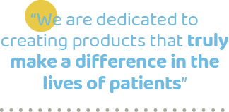 “We are dedicated to creating products that truly make a difference in the lives of patients”