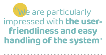 \“We are particularly impressed with the user friendliness and easy handling of the system