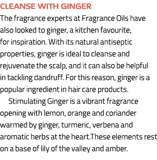 Cleanse with ginger The fragrance experts at Fragrance Oils have also looked to ginger, a kitchen favourite, for insp...