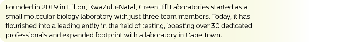 Founded in 2019 in Hilton, KwaZulu Natal, GreenHill Laboratories started as a small molecular biology laboratory with...