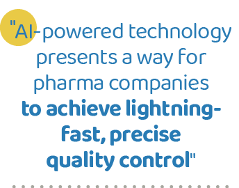 \“AI powered technology presents a way for pharma companies to achieve lightning fast, precise quality control