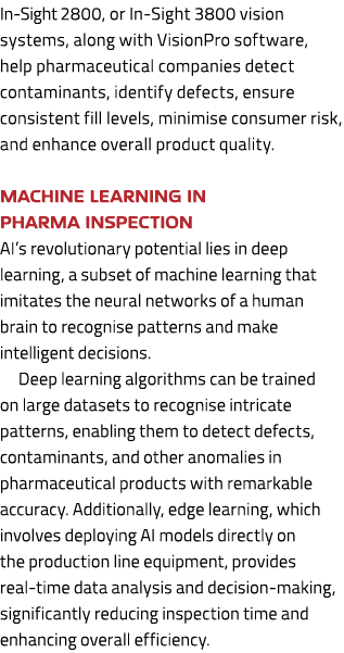 In Sight 2800, or In Sight 3800 vision systems, along with VisionPro software, help pharmaceutical companies detect c...