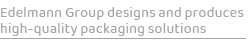 Edelmann Group designs and produces high quality packaging solution
