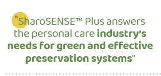 \“SharoSENSE™ Plus answers the personal care industry’s needs for green and effective preservation systems