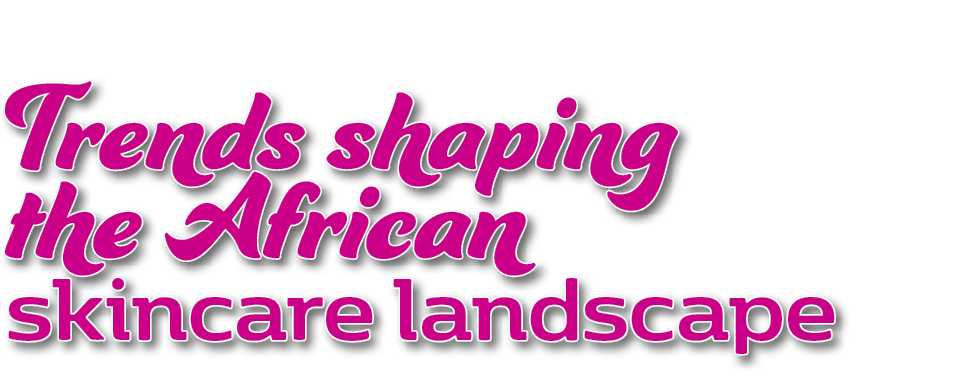 Trends shaping the African skincare landscape 