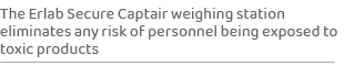 The Erlab Secure Captair weighing station eliminates any risk of personnel being exposed to toxic product