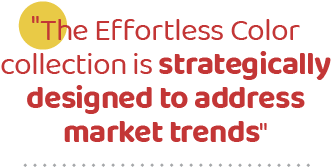 \“The Effortless Color collection is strategically designed to address market trends